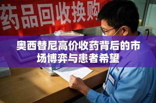 绵阳奥西替尼高价收药背后的市场博弈与患者希望