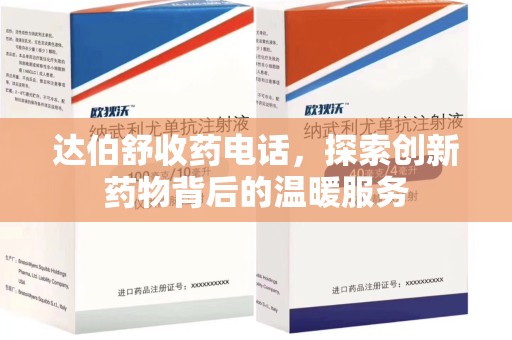 绵阳达伯舒收药电话，探索创新药物背后的温暖服务