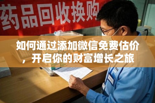 绵阳如何通过添加微信免费估价，开启你的财富增长之旅