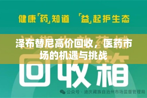 绵阳泽布替尼高价回收，医药市场的机遇与挑战