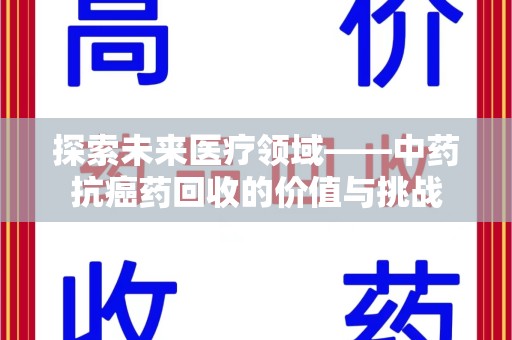 绵阳探索未来医疗领域——中药抗癌药回收的价值与挑战