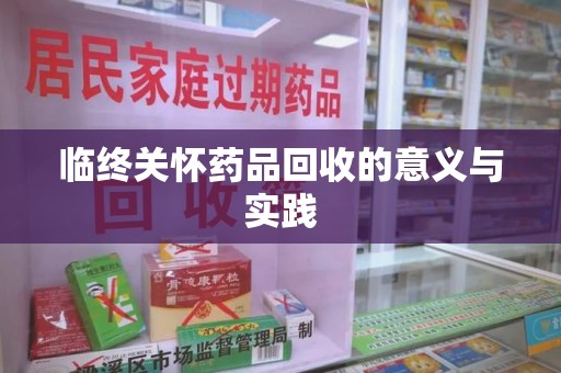 绵阳临终关怀药品回收的意义与实践