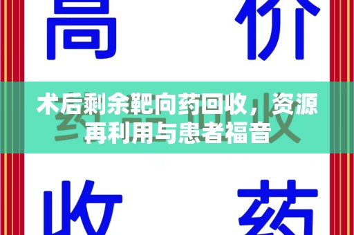绵阳术后剩余靶向药回收，资源再利用与患者福音