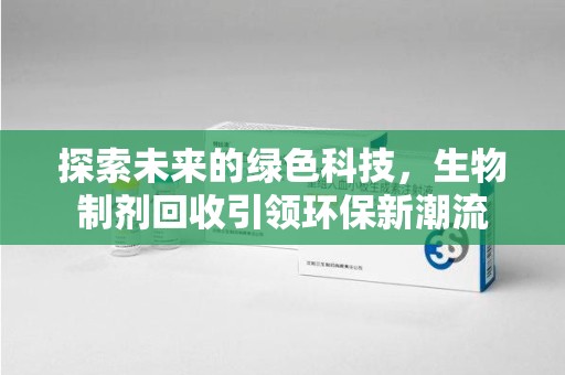 绵阳探索未来的绿色科技，生物制剂回收引领环保新潮流