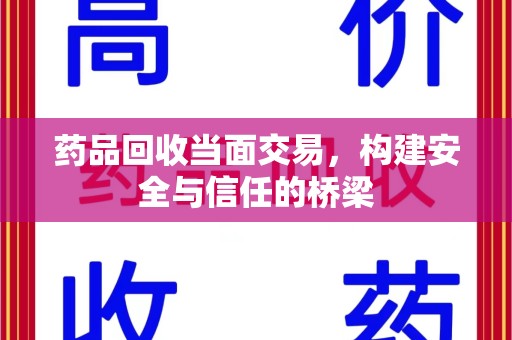 绵阳药品回收当面交易，构建安全与信任的桥梁