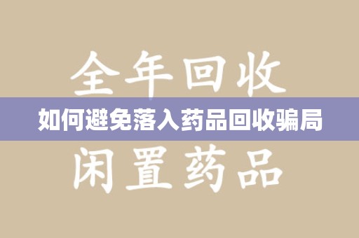 绵阳如何避免落入药品回收骗局