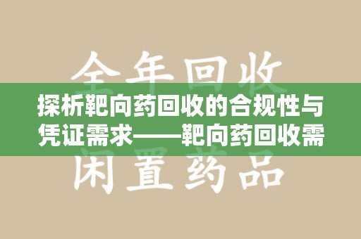 绵阳探析靶向药回收的合规性与凭证需求——靶向药回收需要凭证吗？