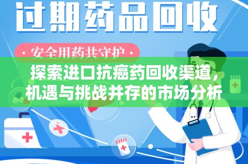 绵阳探索进口抗癌药回收渠道，机遇与挑战并存的市场分析