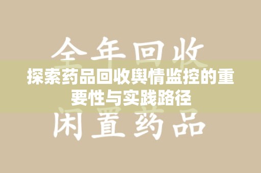 绵阳探索药品回收舆情监控的重要性与实践路径