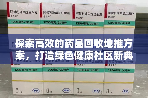 绵阳探索高效的药品回收地推方案，打造绿色健康社区新典范