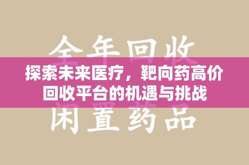 绵阳探索未来医疗，靶向药高价回收平台的机遇与挑战
