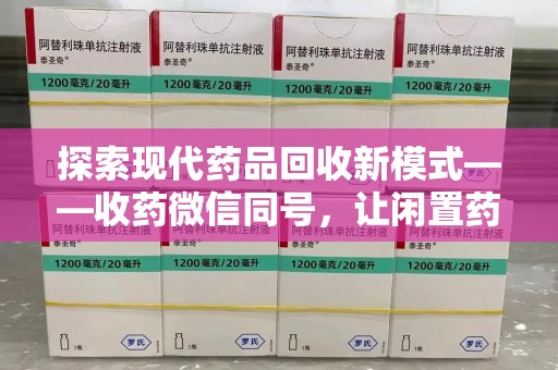 绵阳探索现代药品回收新模式——收药微信同号，让闲置药品找到新归宿