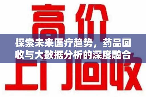 绵阳探索未来医疗趋势，药品回收与大数据分析的深度融合