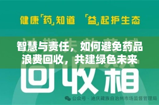 绵阳智慧与责任，如何避免药品浪费回收，共建绿色未来