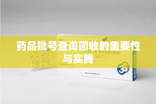 绵阳药品批号查询回收的重要性与实践