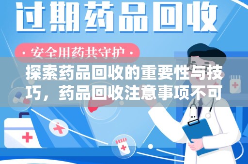 绵阳探索药品回收的重要性与技巧，药品回收注意事项不可忽视