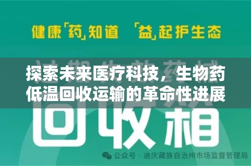 绵阳探索未来医疗科技，生物药低温回收运输的革命性进展