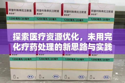 绵阳探索医疗资源优化，未用完化疗药处理的新思路与实践