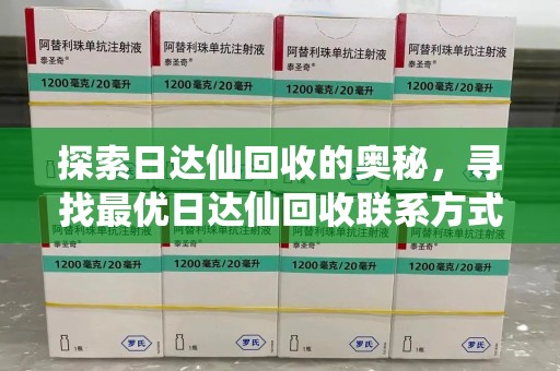 绵阳探索日达仙回收的奥秘，寻找最优日达仙回收联系方式之道
