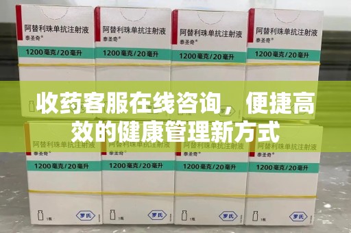 绵阳收药客服在线咨询，便捷高效的健康管理新方式