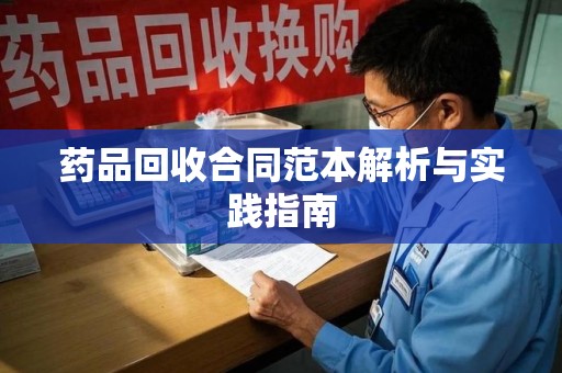 绵阳药品回收合同范本解析与实践指南
