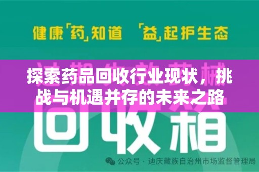 绵阳探索药品回收行业现状，挑战与机遇并存的未来之路