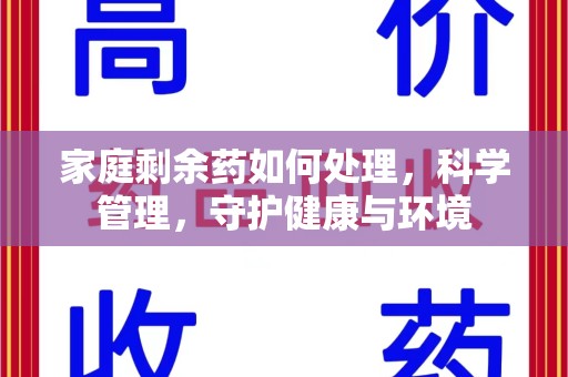 绵阳家庭剩余药如何处理，科学管理，守护健康与环境