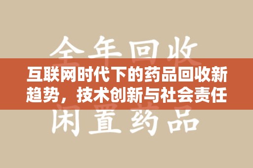 绵阳互联网时代下的药品回收新趋势，技术创新与社会责任