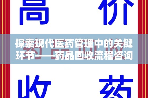 绵阳探索现代医药管理中的关键环节——药品回收流程咨询与实践