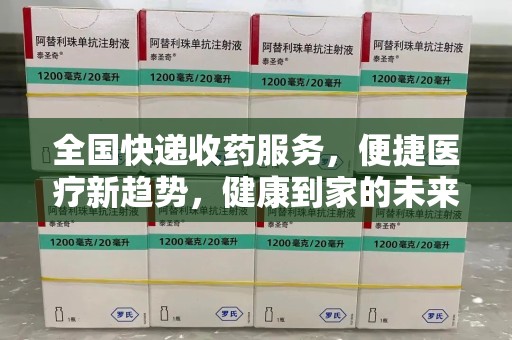 绵阳全国快递收药服务，便捷医疗新趋势，健康到家的未来