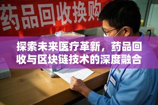 绵阳探索未来医疗革新，药品回收与区块链技术的深度融合